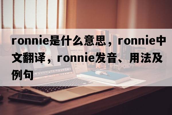 ronnie是什么意思，ronnie中文翻譯，ronnie發(fā)音、用法及例句