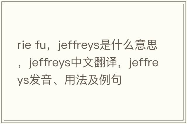 rie fu，Jeffreys是什么意思，Jeffreys中文翻譯，Jeffreys發(fā)音、用法及例句