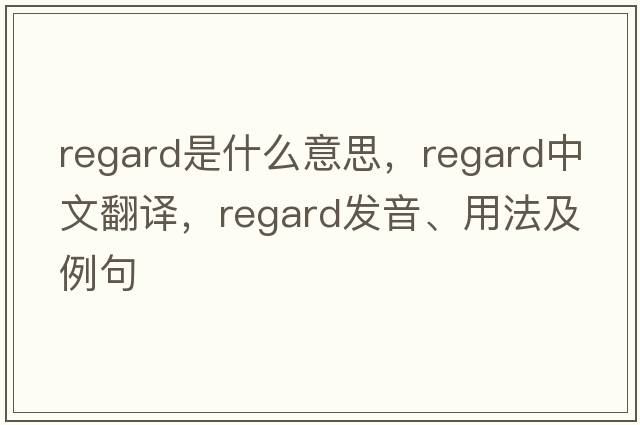 regard是什么意思，regard中文翻譯，regard發(fā)音、用法及例句