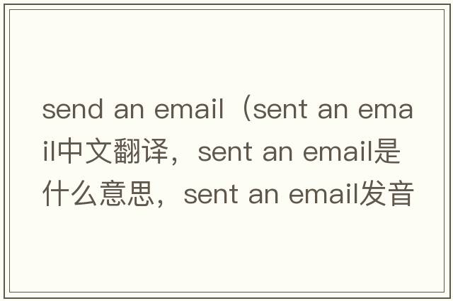 send an email（sent an email中文翻譯，sent an email是什么意思，sent an email發(fā)音、用法及例句）