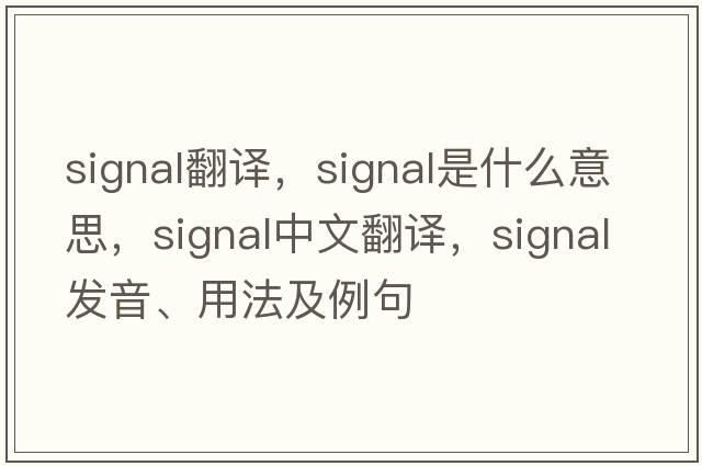 signal翻譯，signal是什么意思，signal中文翻譯，signal發(fā)音、用法及例句