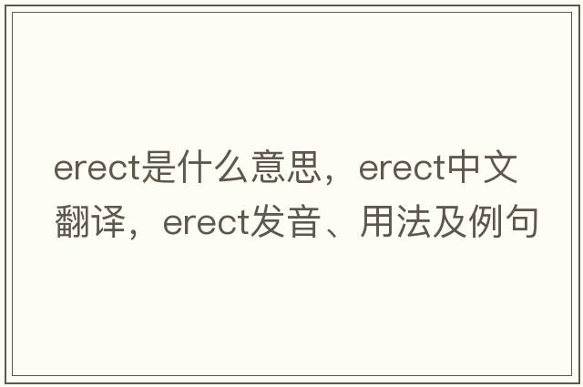 erect是什么意思，erect中文翻譯，erect發(fā)音、用法及例句