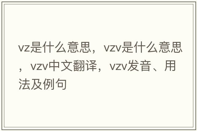vz是什么意思，VZV是什么意思，VZV中文翻譯，VZV發(fā)音、用法及例句