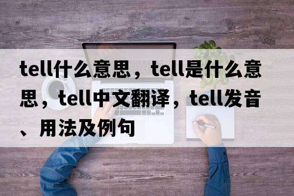 tell什么意思，tell是什么意思，tell中文翻譯，tell發(fā)音、用法及例句