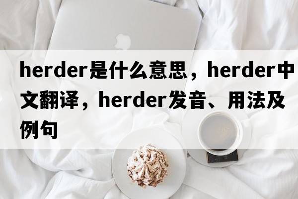 herder是什么意思，herder中文翻譯，herder發(fā)音、用法及例句