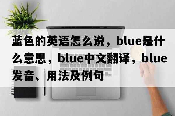 藍色的英語(yǔ)怎么說(shuō)，blue是什么意思，blue中文翻譯，blue發(fā)音、用法及例句
