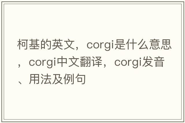 柯基的英文，corgi是什么意思，corgi中文翻譯，corgi發(fā)音、用法及例句