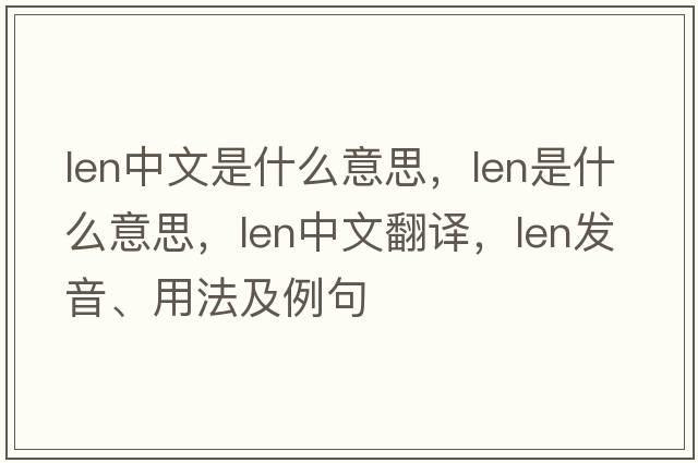 len中文是什么意思，len是什么意思，len中文翻譯，len發(fā)音、用法及例句
