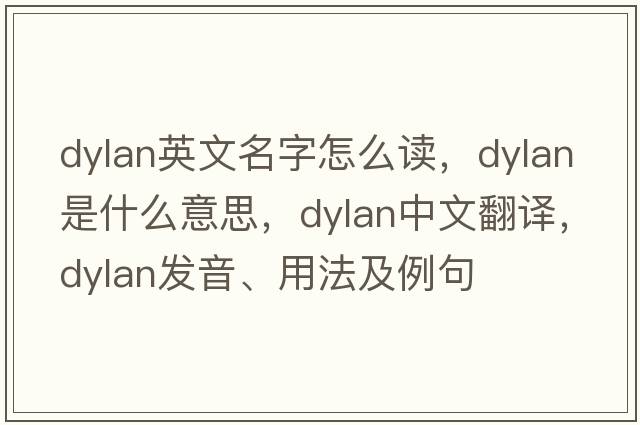 dylan英文名字怎么讀，dylan是什么意思，dylan中文翻譯，dylan發(fā)音、用法及例句