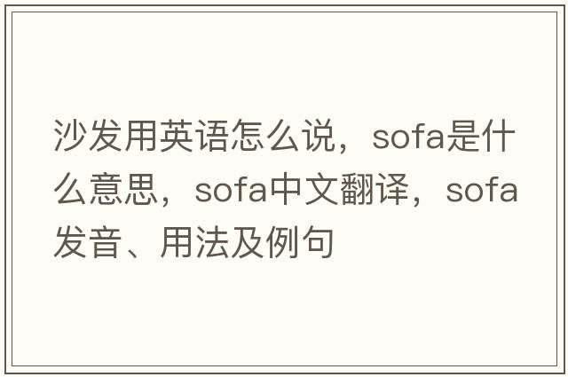 沙發(fā)用英語(yǔ)怎么說(shuō)，sofa是什么意思，sofa中文翻譯，sofa發(fā)音、用法及例句
