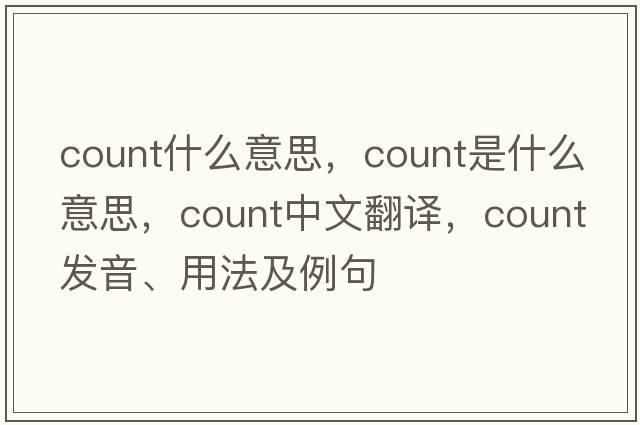 count什么意思，count是什么意思，count中文翻譯，count發(fā)音、用法及例句