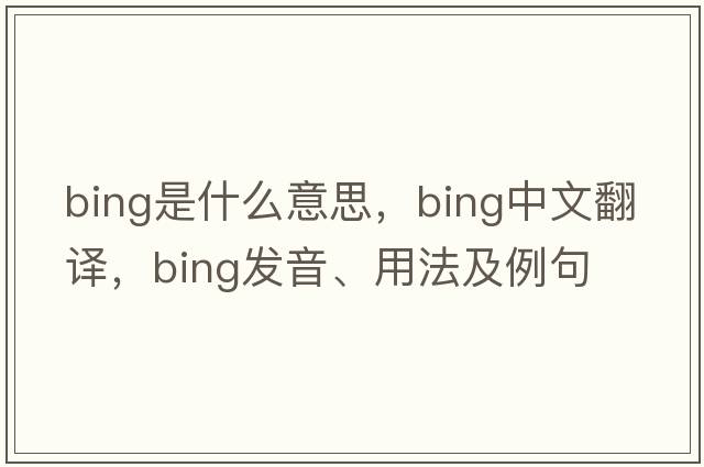 bing是什么意思，bing中文翻譯，bing發(fā)音、用法及例句