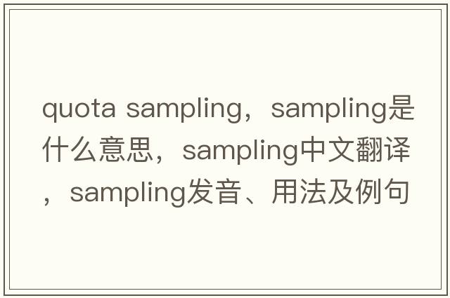 quota sampling，sampling是什么意思，sampling中文翻譯，sampling發(fā)音、用法及例句