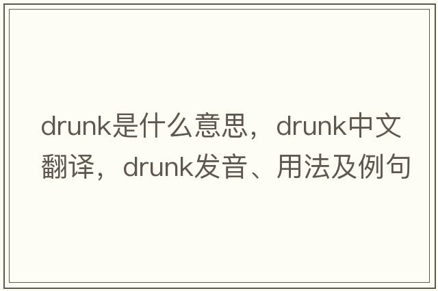 drunk是什么意思，drunk中文翻譯，drunk發(fā)音、用法及例句