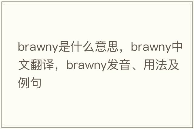 brawny是什么意思，brawny中文翻譯，brawny發(fā)音、用法及例句
