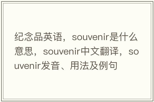 紀念品英語(yǔ)，souvenir是什么意思，souvenir中文翻譯，souvenir發(fā)音、用法及例句