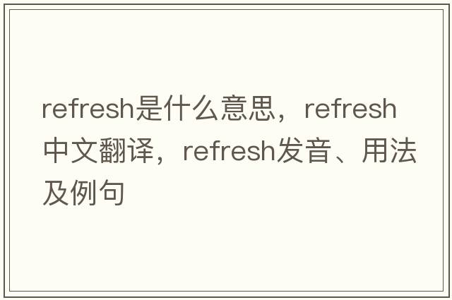 refresh是什么意思，refresh中文翻譯，refresh發(fā)音、用法及例句