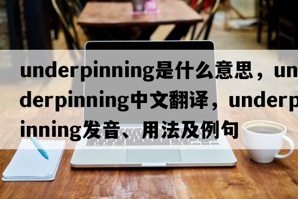 underpinning是什么意思，underpinning中文翻譯，underpinning發(fā)音、用法及例句