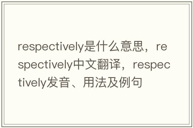 respectively是什么意思，respectively中文翻譯，respectively發(fā)音、用法及例句