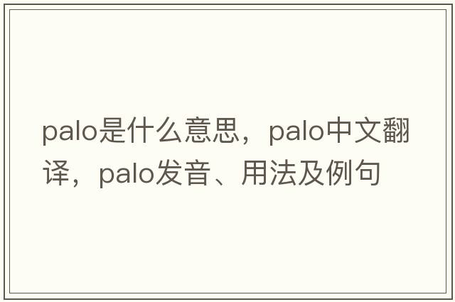 Palo是什么意思，Palo中文翻譯，Palo發(fā)音、用法及例句