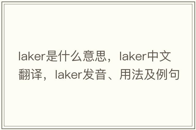 Laker是什么意思，Laker中文翻譯，Laker發(fā)音、用法及例句