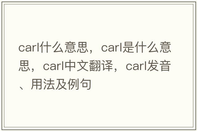 carl什么意思，Carl是什么意思，Carl中文翻譯，Carl發(fā)音、用法及例句
