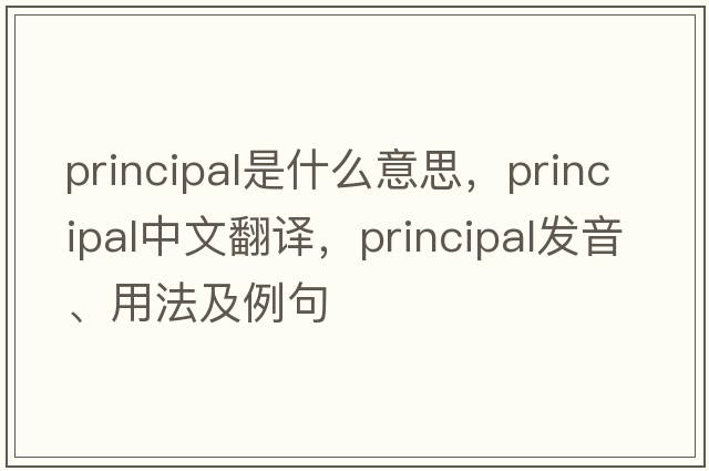 principal是什么意思，principal中文翻譯，principal發(fā)音、用法及例句