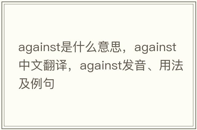 against是什么意思，against中文翻譯，against發(fā)音、用法及例句