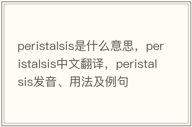 peristalsis是什么意思，peristalsis中文翻譯，peristalsis發(fā)音、用法及例句