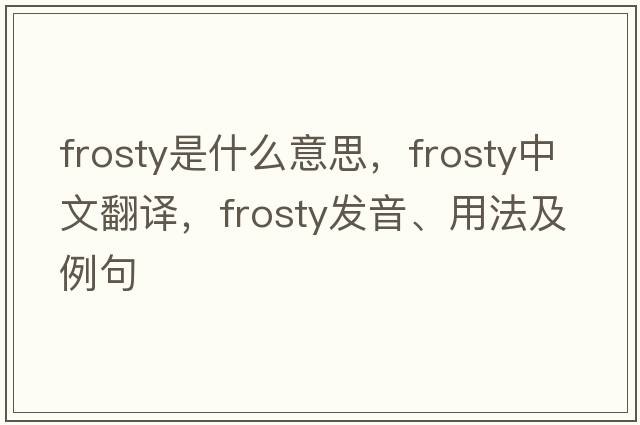 frosty是什么意思，frosty中文翻譯，frosty發(fā)音、用法及例句