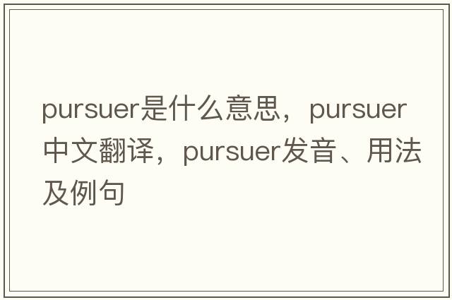pursuer是什么意思，pursuer中文翻譯，pursuer發(fā)音、用法及例句