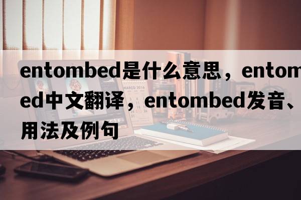 entombed是什么意思，entombed中文翻譯，entombed發(fā)音、用法及例句