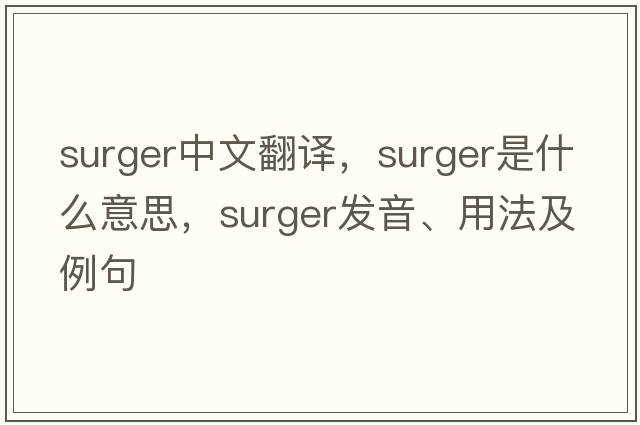 surger中文翻譯，surger是什么意思，surger發(fā)音、用法及例句