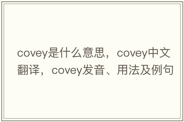 covey是什么意思，covey中文翻譯，covey發(fā)音、用法及例句