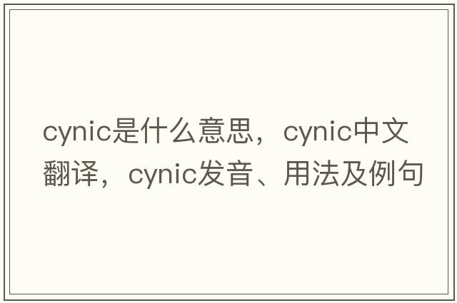 cynic是什么意思，cynic中文翻譯，cynic發(fā)音、用法及例句