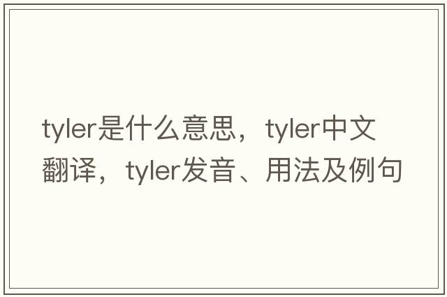 tyler是什么意思，tyler中文翻譯，tyler發(fā)音、用法及例句