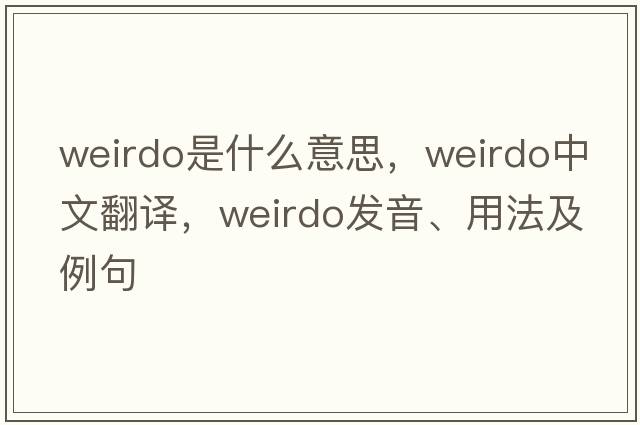weirdo是什么意思，weirdo中文翻譯，weirdo發(fā)音、用法及例句