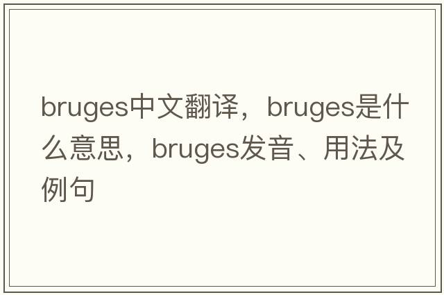 bruges中文翻譯，bruges是什么意思，bruges發(fā)音、用法及例句