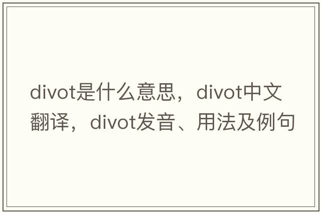 divot是什么意思，divot中文翻譯，divot發(fā)音、用法及例句