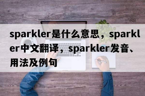 sparkler是什么意思，sparkler中文翻譯，sparkler發(fā)音、用法及例句