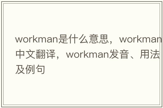 workman是什么意思，workman中文翻譯，workman發(fā)音、用法及例句