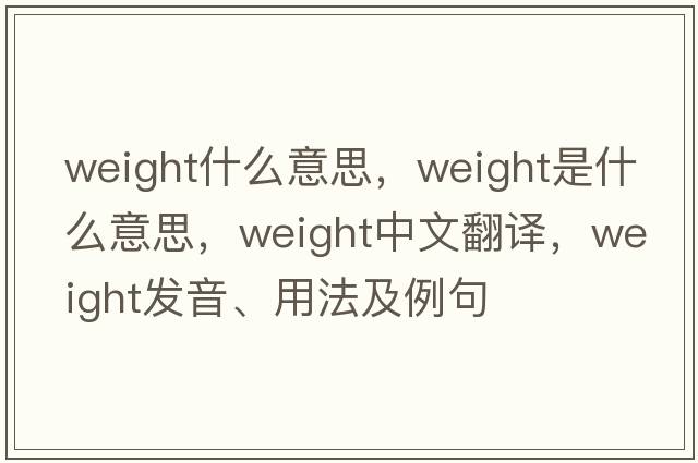 weight什么意思，weight是什么意思，weight中文翻譯，weight發(fā)音、用法及例句