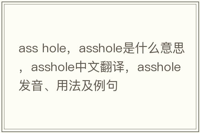 ass hole，asshole是什么意思，asshole中文翻譯，asshole發(fā)音、用法及例句