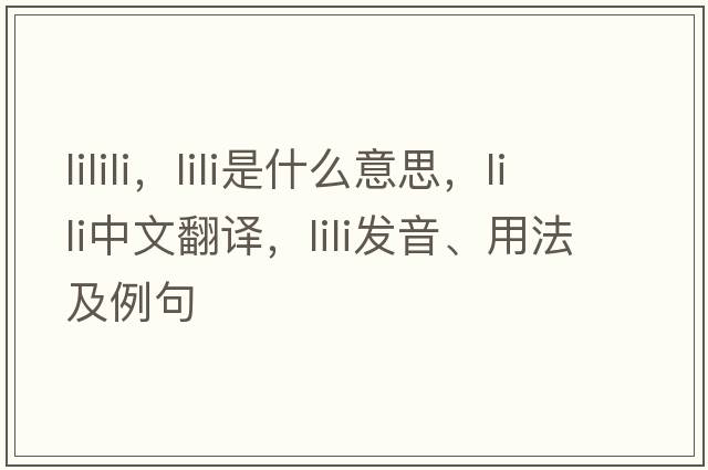 lilili，lili是什么意思，lili中文翻譯，lili發(fā)音、用法及例句