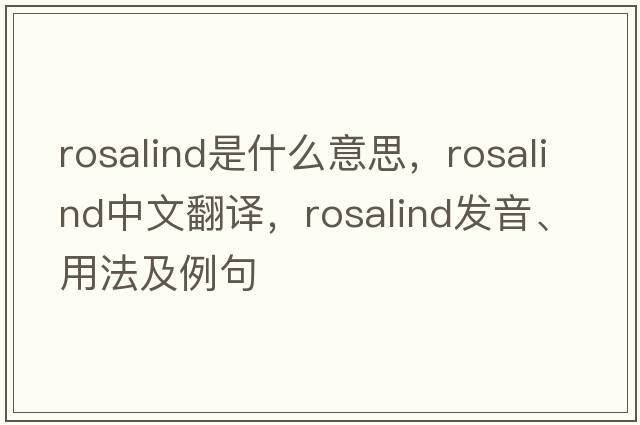 Rosalind是什么意思，Rosalind中文翻譯，Rosalind發(fā)音、用法及例句