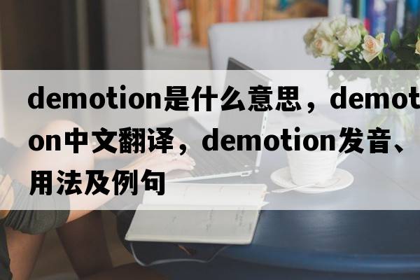 demotion是什么意思，demotion中文翻譯，demotion發(fā)音、用法及例句