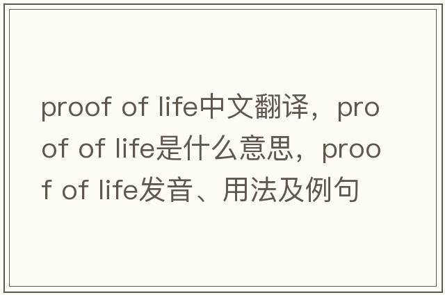 proof of life中文翻譯，proof of life是什么意思，proof of life發(fā)音、用法及例句