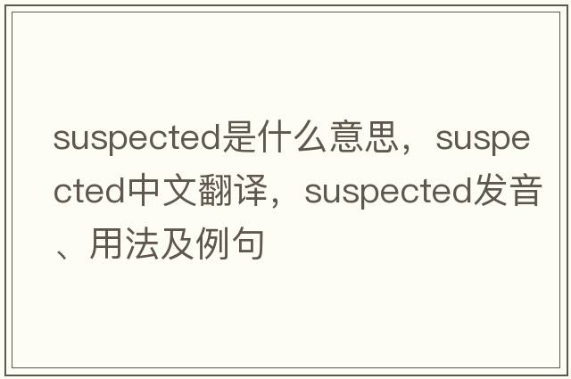 suspected是什么意思，suspected中文翻譯，suspected發(fā)音、用法及例句