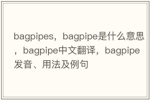 bagpipes，bagpipe是什么意思，bagpipe中文翻譯，bagpipe發(fā)音、用法及例句