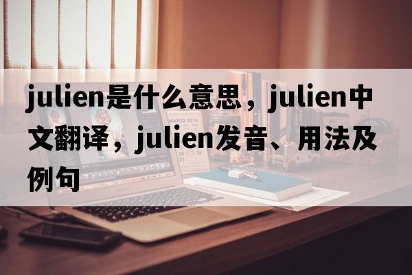 Julien是什么意思，Julien中文翻譯，Julien發(fā)音、用法及例句